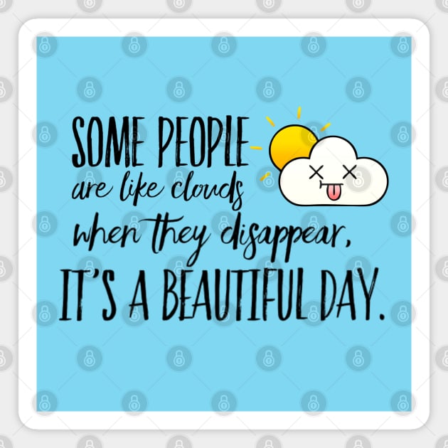 Some People are like Clouds. When they Disappear, It's a Beautiful Day - Happy Positive Thinking - Funny Magnet by Seaglass Girl Designs